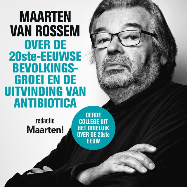 Maarten van Rossem over de twintigste-eeuwse bevolkingsgroei en de uitvinding van antibiotica: Derde college uit het drieluik over de 20ste eeuw