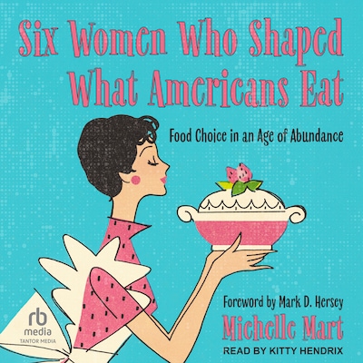 Six Women Who Shaped What Americans Eat – omslag til lydbogen af Michelle Mart