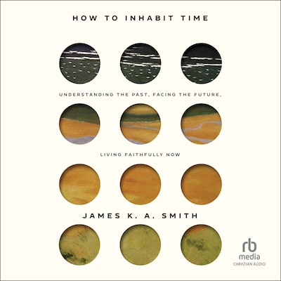 How to Inhabit Time – omslag til lydbogen af James K. A. Smith