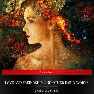 Love and Freindship, and Other Early Works