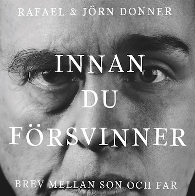 Innan du försvinner. Brev mellan son och far – omslag till ljudboken av Jörn Donner, Rafael Donner