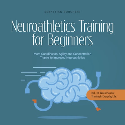 Neuroathletics Training for Beginners More Coordination, Agility and Concentration Thanks to Improved Neuroathletics - Incl. 10-Week Plan For Training in Everyday Life. – omslag til lydbogen af Sebastian Borchert