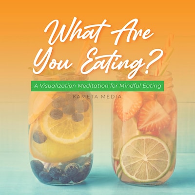 What Are You Eating? A Visualization Meditation for Mindful Eating – omslag til lydbogen af Kameta Media
