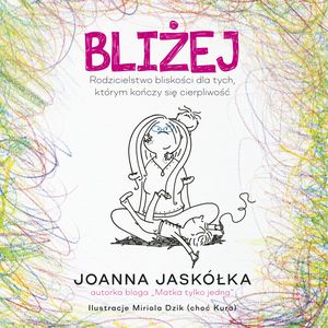 Bliżej. Rodzicielstwo bliskości dla tych, którym kończy się cierpliwość – okładka audiobooka, autor Joanna Jaskółka