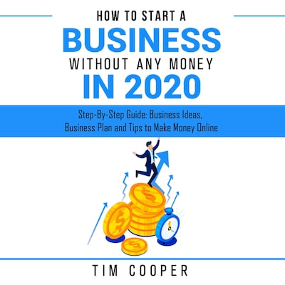 How to Start a Business Without Any Money in 2020: Step-By-Step Guide: Business Ideas, Business Plan and Tips to Make Money Online – omslag til lydbogen af Tim Cooper