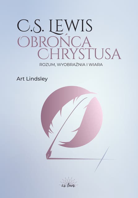 C.S. Lewis: obrońca Chrystusa: Rozum, wyobraźnia i wiara