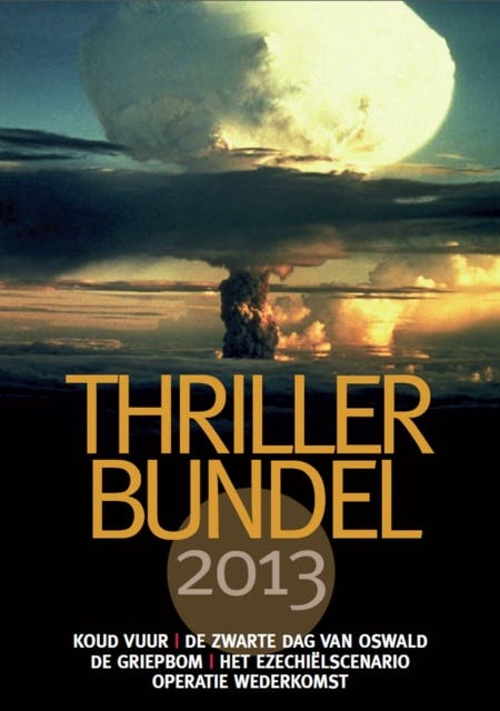 Thrillerbundel 2013: bevat: Koud vuur, De zwarte dag van Oswald, De griepbom, Het Ezechielscenario, Operatie Wederkomst – omslag van het luisterboek van Dick van den Heuvel,Joel C. Rosenberg,Noel Hynd,Paul Maier,Paul McCusker,Walt Larimore