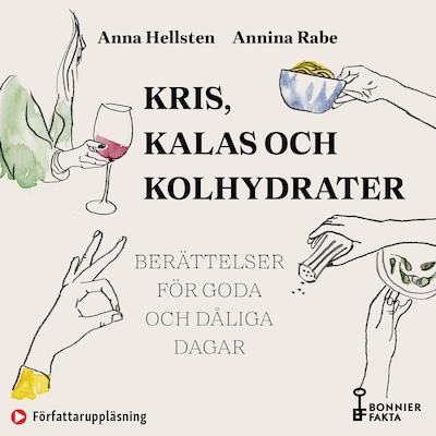 Kris, kalas och kolhydrater : recept och berättelser för goda och dåliga dagar – omslag till ljudboken av Annina Rabe, Anna Hellsten