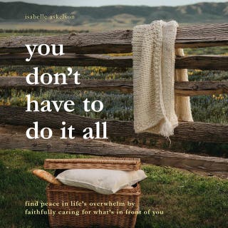 You Don’t Have To Do It All: Find Peace in Life’s Overwhelm by Faithfully Caring for What’s in Front of You – omslag till ljudboken av Isabelle Askelson