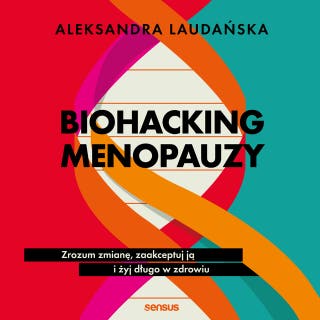 Biohacking menopauzy. Zrozum zmianę, zaakceptuj ją i żyj długo w zdrowiu – okładka audiobooka, autor Aleksandra Laudańska