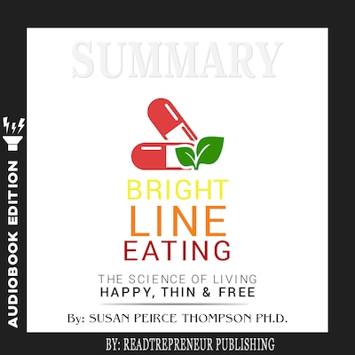 Summary of Bright Line Eating: The Science of Living Happy, Thin & Free by Susan Pierce Thompson
