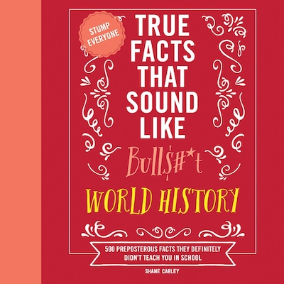 True Facts That Sound Like Bull$#*t: World History – omslag til lydbogen af Shane Carley