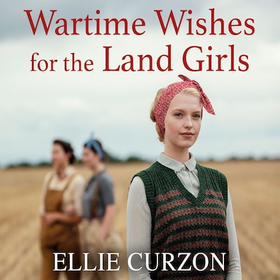 Wartime Wishes for the Land Girls – omslag til lydbogen af Ellie Curzon