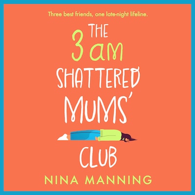 The 3am Shattered Mum's Club - A BRAND NEW laugh-out-loud, relatable read from bestseller Nina Manning for 2022 (Unabridged)