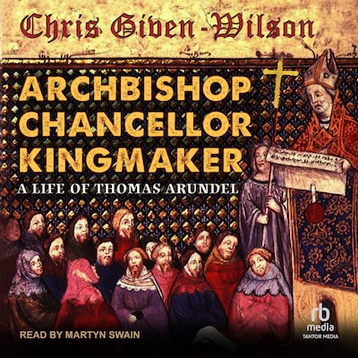 Archbishop, Chancellor, Kingmaker – omslag til lydbogen af Chris Given-Wilson