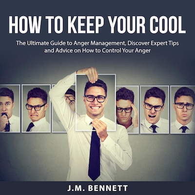 How to Keep Your Cool: The Ultimate Guide to Anger Management, Discover Expert Tips and Advice on How to Control Your Anger – omslag til lydbogen af J.M. Bennett