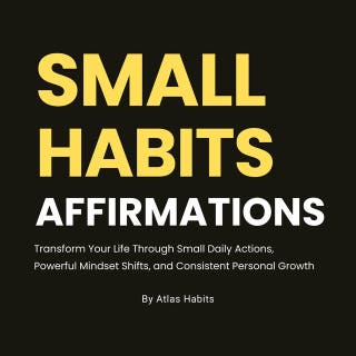 Small Habits Affirmations: Transform Your Life Through Small Daily Actions, Powerful Mindset Shifts, and Consistent Personal Growth – omslag till ljudboken av Atlas Habits