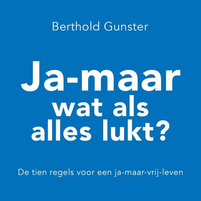 Ja-maar wat als alles lukt?: De tien regels voor een ja-maar-vrij-leven – omslag van het luisterboek van Berthold Gunster