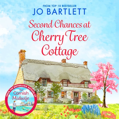 Second Chances at Cherry Tree Cottage - A feel-good read from the top 10 bestselling author of The Cornish Midwife (Unabridged)