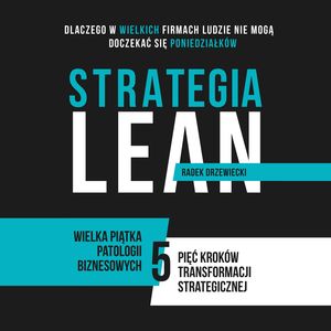 STRATEGIA LEAN. Dlaczego w WIELKICH firmach ludzie nie mogą doczekać się PONIEDZIAŁKÓW – okładka audiobooka, autor Radosław Drzewiecki