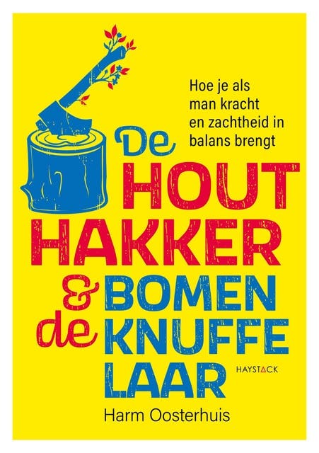De houthakker en de bomenknuffelaar: Hoe je als man kracht en zachtheid in balans brengt – omslag van het luisterboek van Harm Oosterhuis
