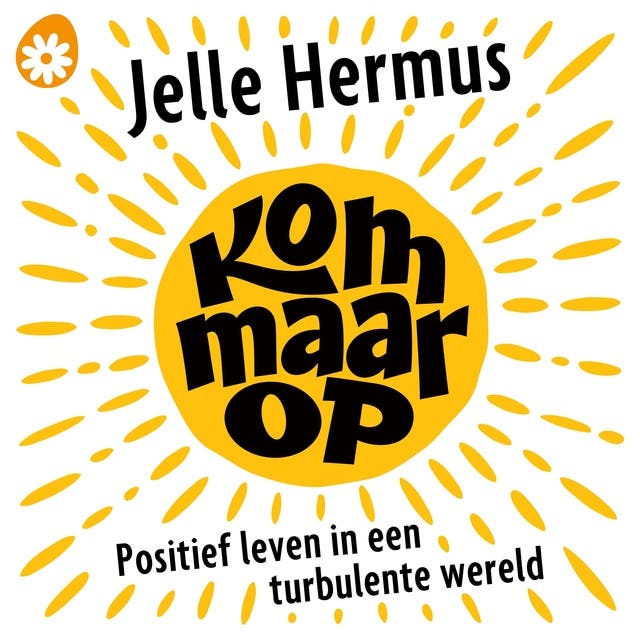 Kom maar op: Positief leven in een turbulente wereld