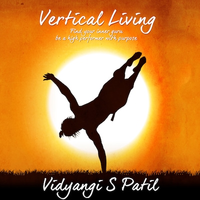 Vertical Living: Find your inner Guru, Be a high performer with purpose