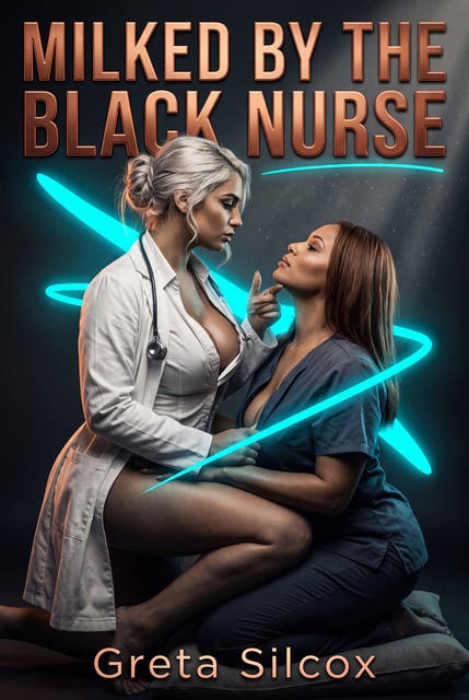 Milked By The Black Nurse: Sapphic Interracial Erotic Lactation Romance – omslag til lydbogen af Greta Silcox