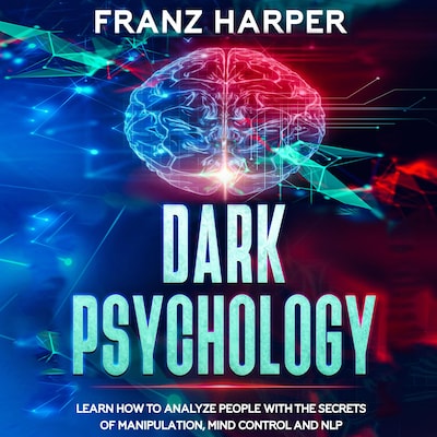 Dark Psychology: Learn How to Analyze People with the Secrets of Manipulation, Mind Control and NLP