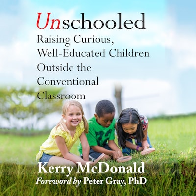 Unschooled – omslag til lydbogen af Kerry Mcdonald, Peter Grey