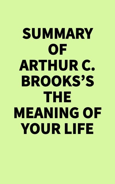 Summary of Arthur C. Brooks's The Meaning of Your Life – omslag til lydbogen af Irb Media