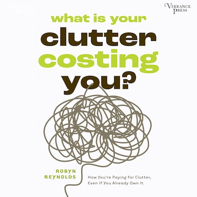 What Is Your Clutter Costing You? – omslag til lydbogen af Robyn Reynolds