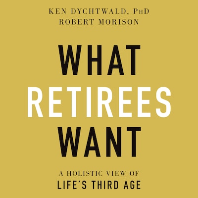 What Retirees Want – omslag til lydbogen af Ken Dychtwald, PhD, Robert Morison