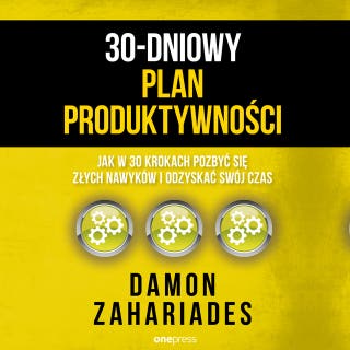 30-dniowy plan produktywności. Jak w 30 krokach pozbyć się złych nawyków i odzyskać swój czas
