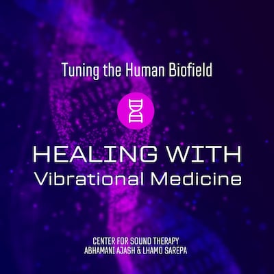 Tuning The Human Biofield: Healing With Vibrational Medicine