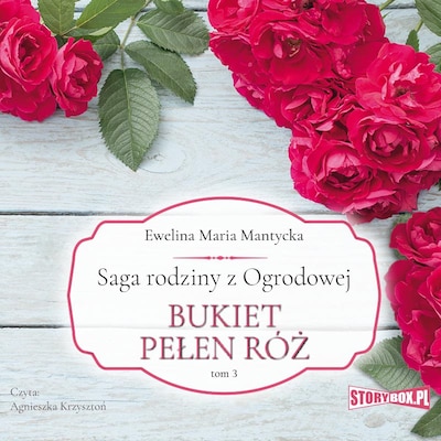 Saga rodziny z Ogrodowej. Tom 3. Bukiet pełen róż – okładka audiobooka, autor Ewelina Mantycka