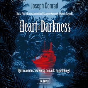 Heart of Darkness Jądro ciemności w wersji do nauki angielskiego – okładka audiobooka, autor Dariusz Jemielniak, Grzegorz Komerski, Joseph Conrad, Marcin Jażyński, Marta Fihel