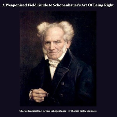 A Weaponised Field Guide to Schopenhauer’s Art Of Being Right – omslag til lydbogen af Charles Featherstone, Arthur Schopenhauer, Thomas Bailey Saunders