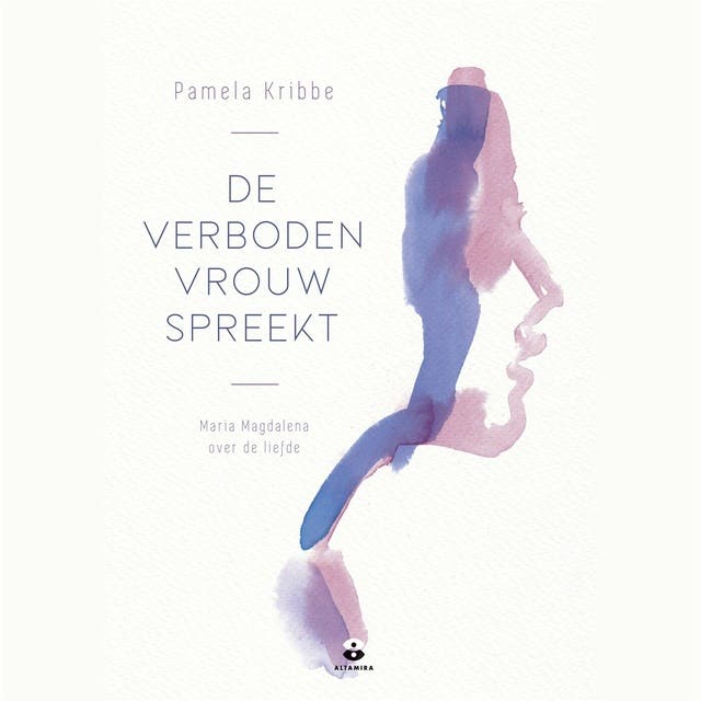 De verboden vrouw spreekt: Maria Magdalena over de liefde