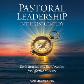Pastoral Leadership in the 21st Century: Tools, Insights, and Best Practices for Effective Ministry