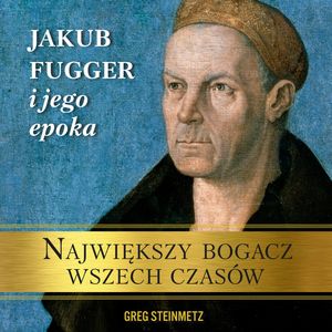 Największy bogacz wszech czasów. Jakub Fugger i jego epoka – okładka audiobooka