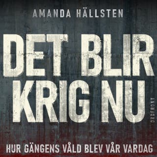 Det blir krig nu : Hur gängens våld blev vår vardag – omslag till ljudboken av Amanda Hällsten