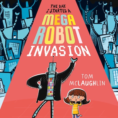 The Day I Started a Mega Robot Invasion – omslag til lydbogen af Tom McLaughlin