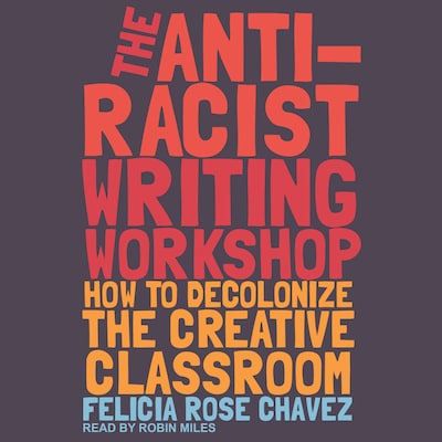 The Anti-Racist Writing Workshop – omslag til lydbogen af Felicia Rose Chavez
