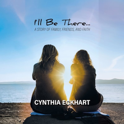 I'll Be There...: A Story of Family, Friends, and Faith – omslag til lydbogen af Cynthia Eckhart
