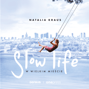 Slow life w wielkim mieście – okładka audiobooka, autor Natalia Kraus