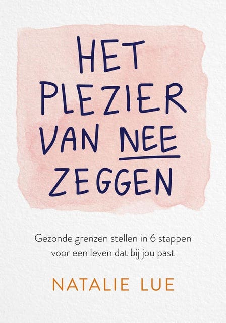 Het plezier van nee zeggen: Gezonde grenzen stellen in 6 stappen voor een leven dat bij jou past