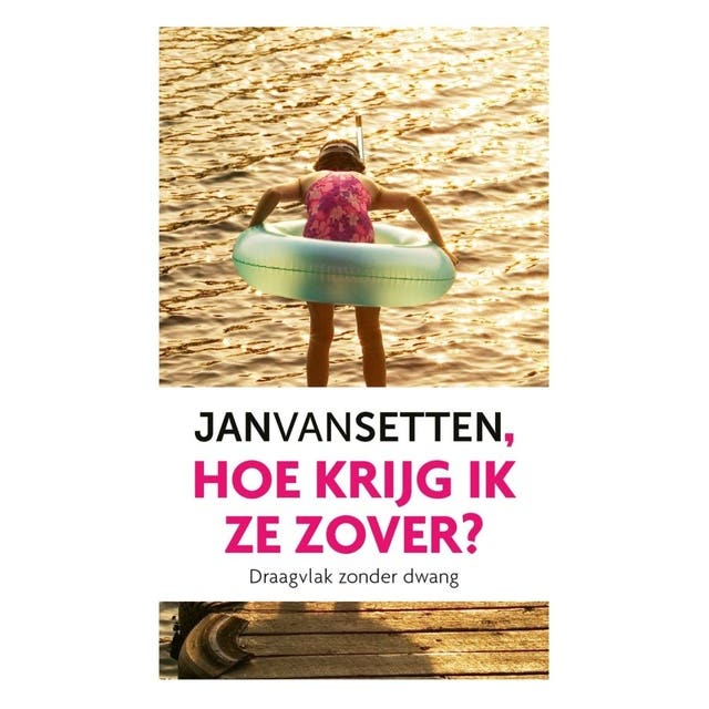 Hoe krijg ik ze zover?: Draagvlak zonder dwang
