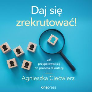 Daj się zrekrutować! Jak przygotować się do procesu rekrutacji – okładka audiobooka, autor Agnieszka Ciećwierz