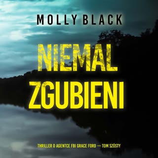 Niemal zgubieni (Thriller o agentce FBI Grace Ford — Tom szósty) – okładka audiobooka, autor Molly Black